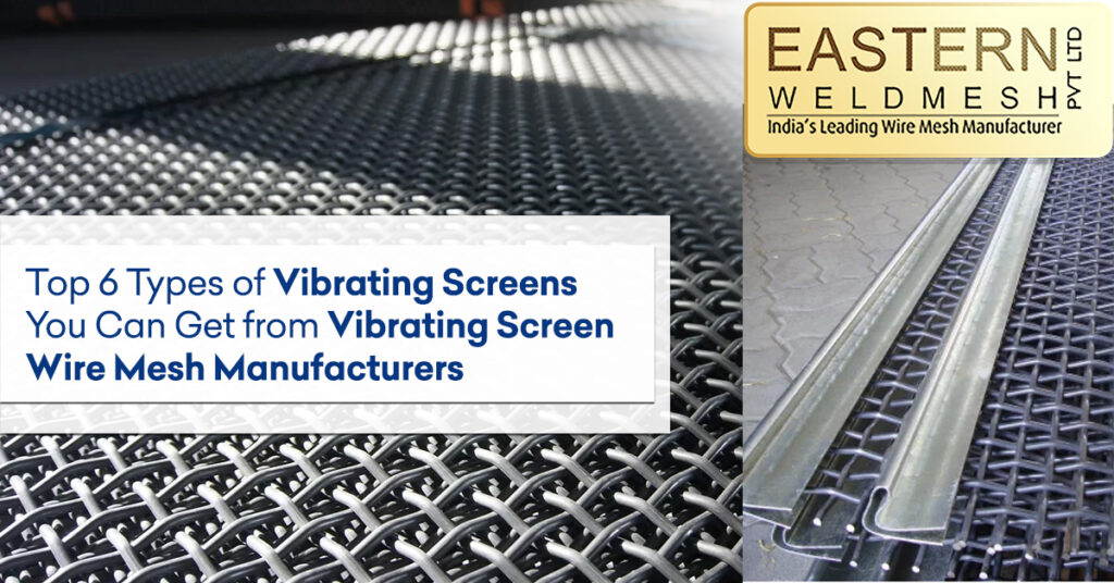 Top-6-Types-of-Vibrating-Screens-You-Can-Get-from-Vibrating-Screen-Wire-Mesh-Manufacturers