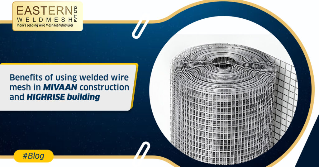 Benefits of using welded wire mesh in MIVAAN construction and HIGHRISE building