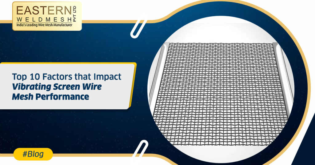 Top 10 Factors that Impact Vibrating Screen Wire Mesh Performance